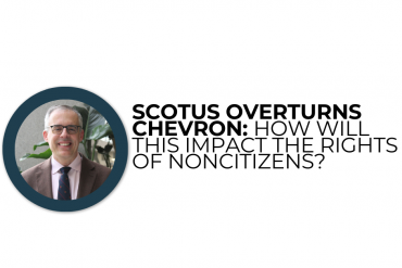 The Supreme Court in Loper Bright overturned Chevron and the deference it accorded agency interpretation of the law. How will this impact the rights of noncitizens?    